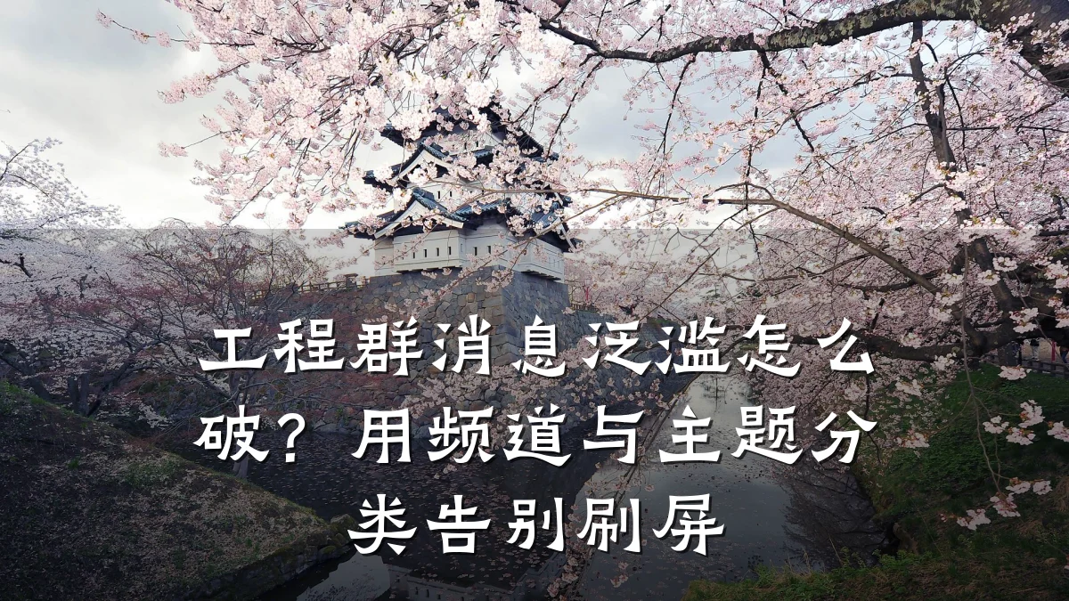 工程群消息泛滥怎么破？用频道与主题分类告别刷屏