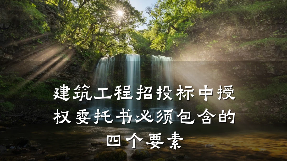 建筑工程招投标中授权委托书必须包含的四个要素