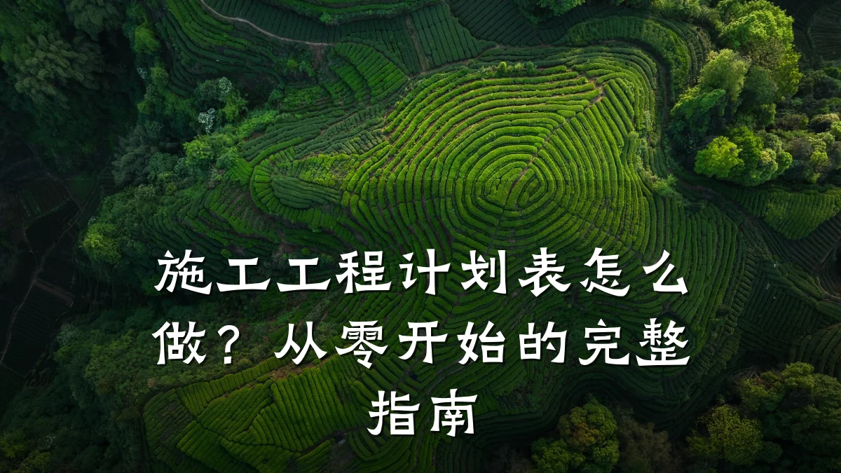 施工工程计划表怎么做？从零开始的完整指南